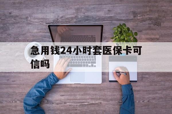 弥勒最新急用钱24小时套医保卡可信吗方法分析(最方便真实的弥勒急用钱套医保卡联系方式v渠道方法)