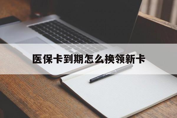 弥勒最新医保卡到期怎么换领新卡方法分析(最方便真实的弥勒医保卡到期了去哪里换新医保卡方法)