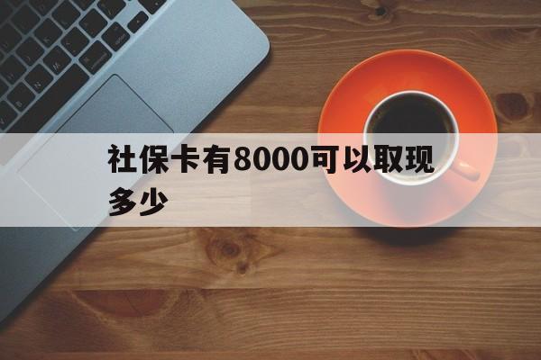 弥勒最新社保卡有8000可以取现多少方法分析(最方便真实的弥勒社保卡取现方法方法)