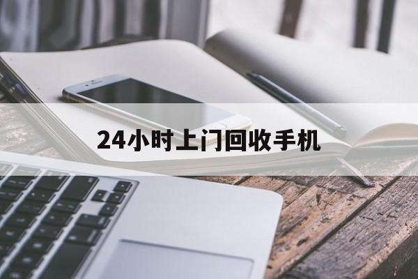 弥勒最新24小时上门回收手机方法分析(最方便真实的弥勒24小时上门回收手机多少钱方法)